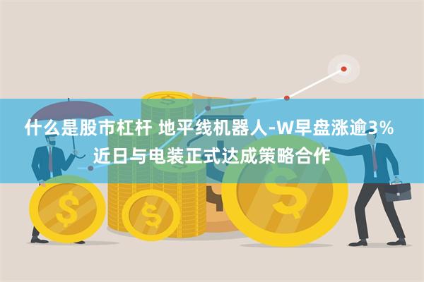 什么是股市杠杆 地平线机器人-W早盘涨逾3% 近日与电装正式达成策略合作