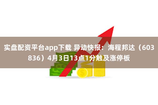 实盘配资平台app下载 异动快报:海程邦达(603836)4月3日13点1分触及涨停板