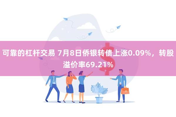 可靠的杠杆交易 7月8日侨银转债上涨0.09%，转股溢价率69.21%