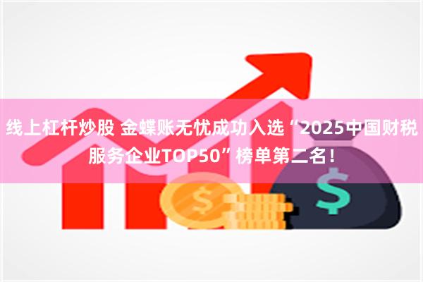 线上杠杆炒股 金蝶账无忧成功入选“2025中国财税服务企业TOP50”榜单第二名!
