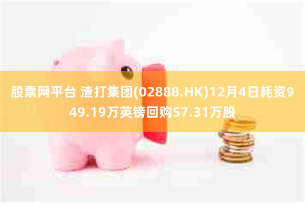 股票网平台 渣打集团(02888.HK)12月4日耗资949.19万英镑回购57.31万股